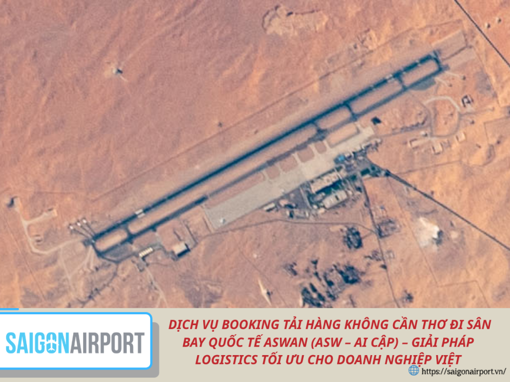 Dịch Vụ Booking Tải Hàng Không Cần Thơ Đi Sân Bay Quốc Tế Aswan (Asw – Ai Cập) – Giải Pháp Logistics Tối Ưu Cho Doanh Nghiệp Việt