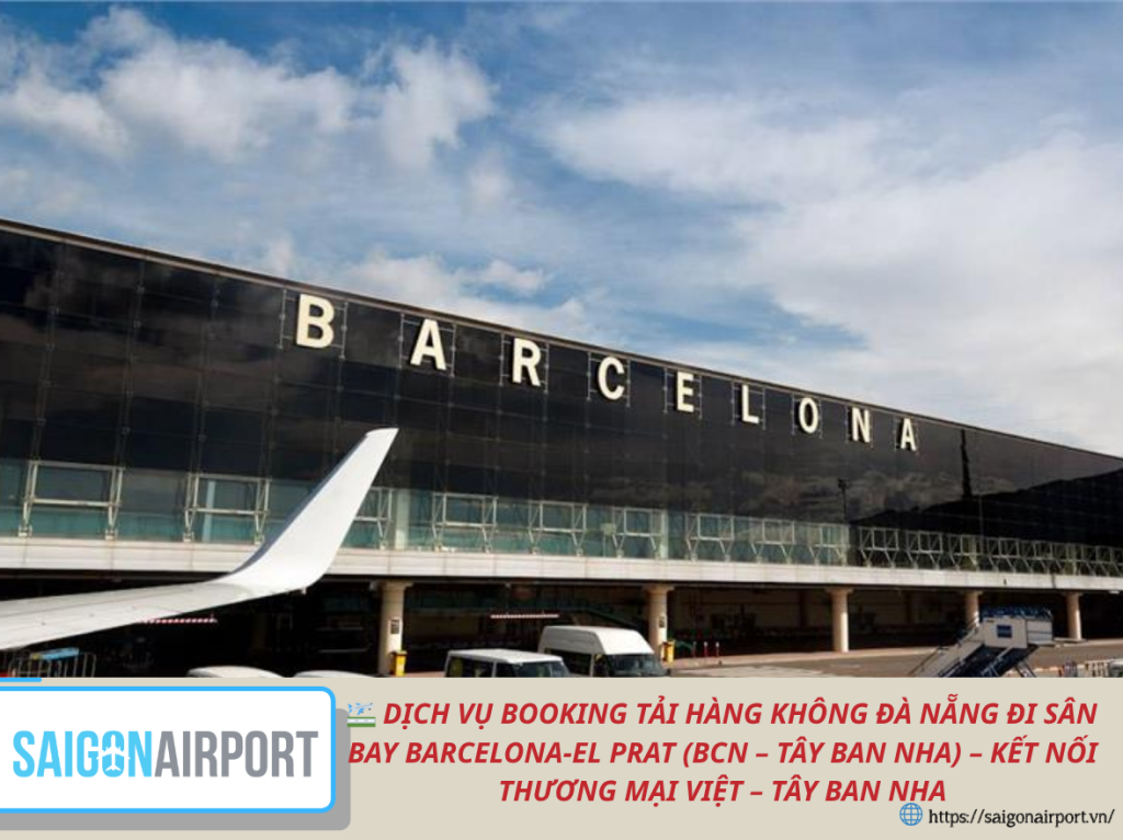 🛫 DỊCH VỤ BOOKING TẢI HÀNG KHÔNG ĐÀ NẴNG ĐI SÂN BAY BARCELONA-EL PRAT (BCN – TÂY BAN NHA)