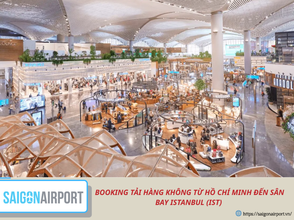 BOOKING TẢI HÀNG KHÔNG TỪ HỒ CHÍ MINH ĐẾN SÂN BAY ISTANBUL (IST) – GIẢI PHÁP VẬN CHUYỂN TOÀN CẦU CÙNG SAI GON AIRPORT