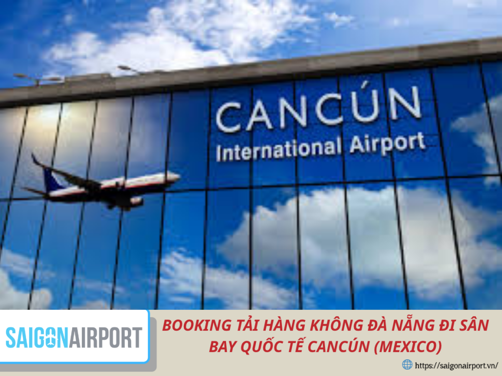 BOOKING TẢI HÀNG KHÔNG ĐÀ NẴNG ĐẾN SÂN BAY QUỐC TẾ CANCUN