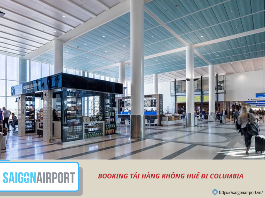 BOOKING TẢI HÀNG KHÔNG HUẾ ĐI COLUMBIA – GIẢI PHÁP VẬN CHUYỂN CHUẨN QUỐC TẾ TỪ SAIGON AIRPORT