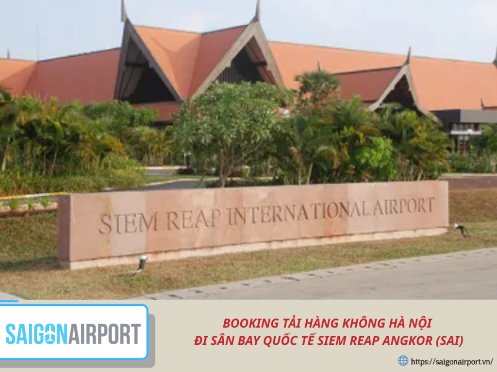 BOOKING TẢI HÀNG KHÔNG HÀ NỘI ĐI SÂN BAY QUỐC TẾ SIEM REAP ANGKOR (SAI)