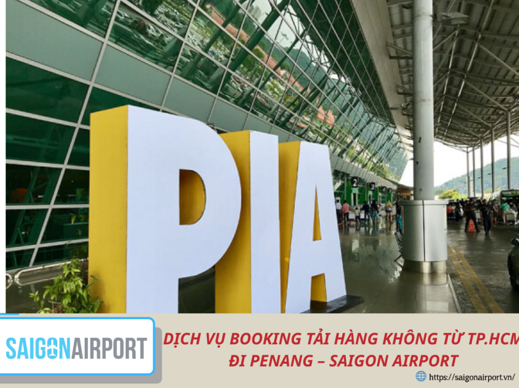 DỊCH VỤ BOOKING TẢI HÀNG KHÔNG TỪ TP.HCM ĐI PENANG – SAIGON AIRPORT