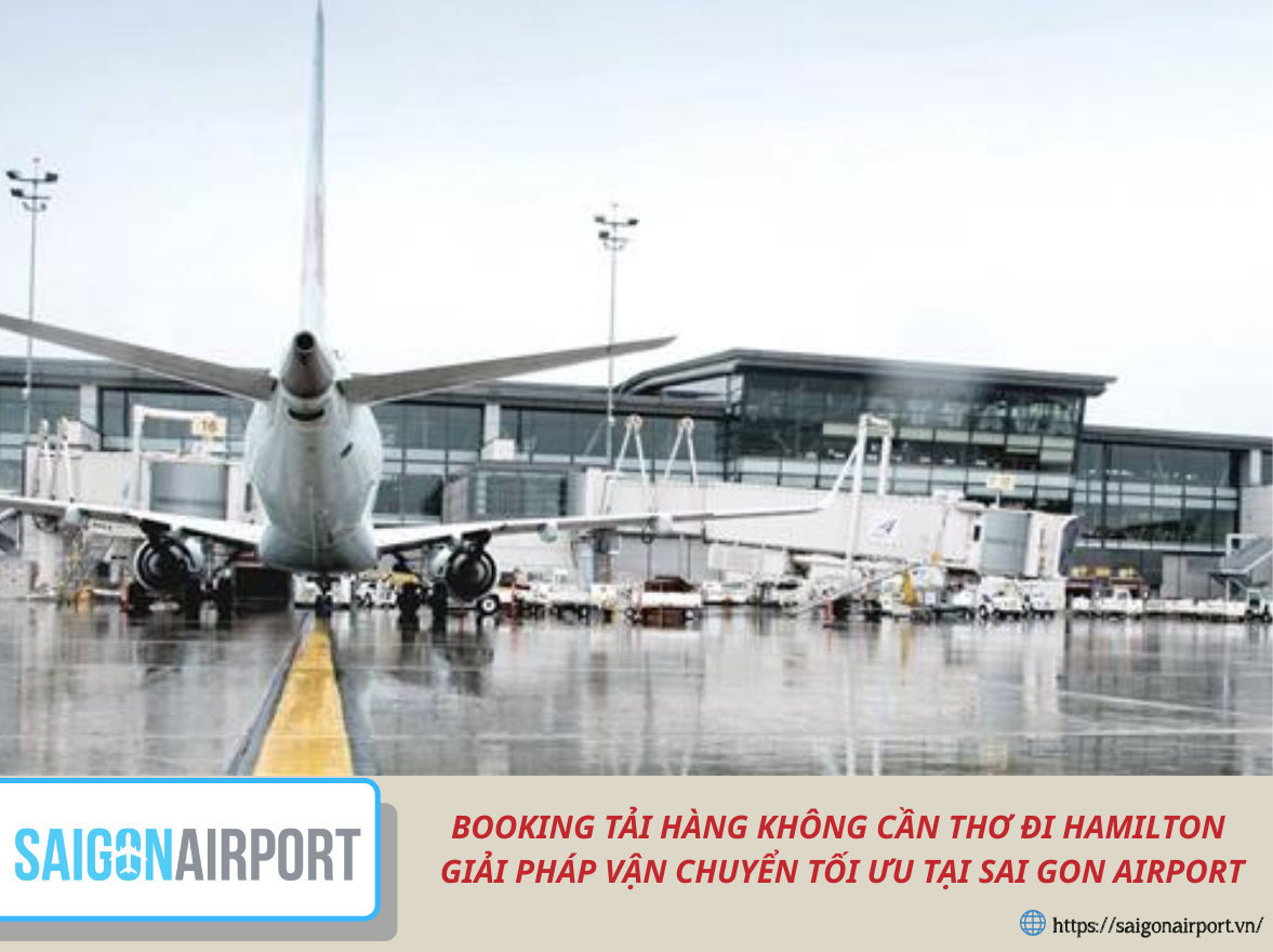 BOOKING TẢI HÀNG KHÔNG CẦN THƠ ĐI HAMILTON – GIẢI PHÁP VẬN CHUYỂN TỐI ƯU TẠI SAI GON AIRPORT