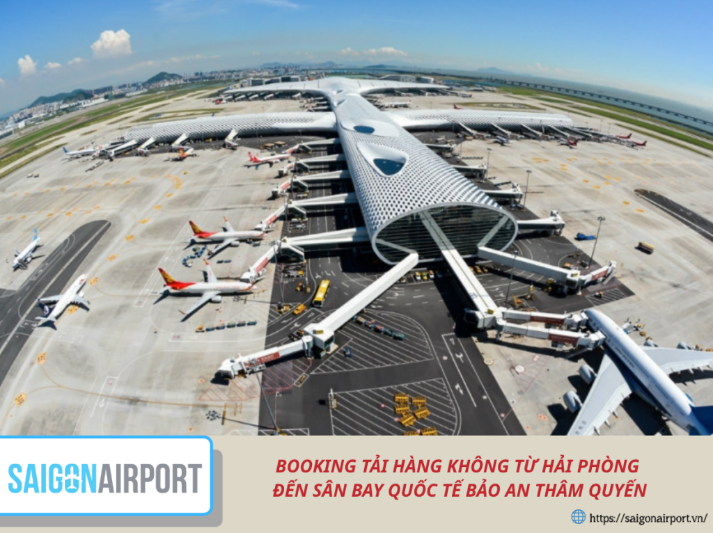 BOOKING TẢI HÀNG KHÔNG TỪ HẢI PHÒNG ĐẾN SÂN BAY QUỐC TẾ BẢO AN THÂM QUYẾN