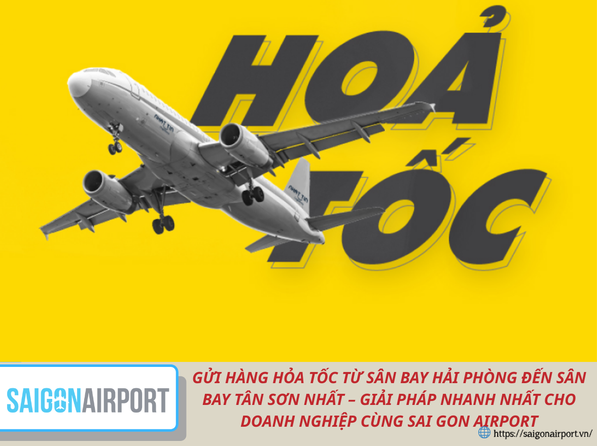 GỬI HÀNG HỎA TỐC TỪ SÂN BAY HẢI PHÒNG ĐẾN SÂN BAY TÂN SƠN NHẤT – GIẢI PHÁP NHANH NHẤT CHO DOANH NGHIỆP CÙNG SAI GON AIRPORT