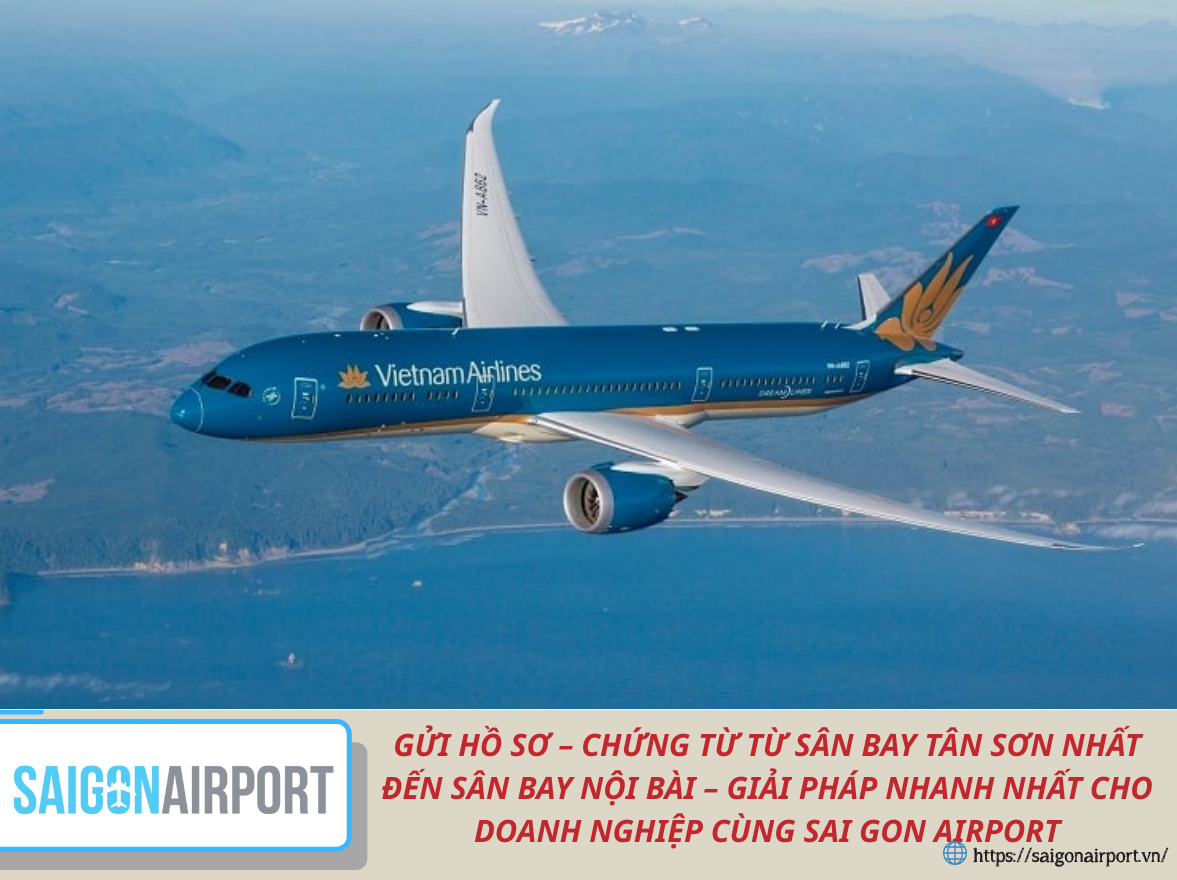 GỬI HỒ SƠ – CHỨNG TỪ TỪ SÂN BAY TÂN SƠN NHẤT ĐẾN SÂN BAY NỘI BÀI – GIẢI PHÁP NHANH NHẤT CHO DOANH NGHIỆP CÙNG SAI GON AIRPORT