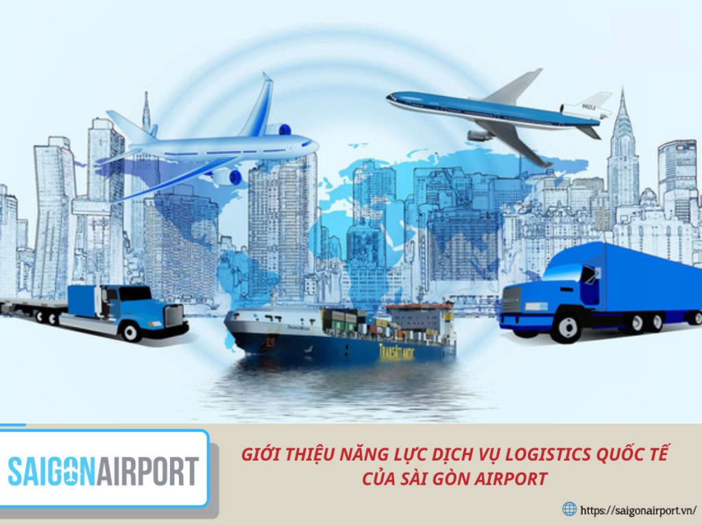 GIỚI THIỆU NĂNG LỰC DỊCH VỤ LOGISTICS QUỐC TẾ CỦA SÀI GÒN AIRPORT