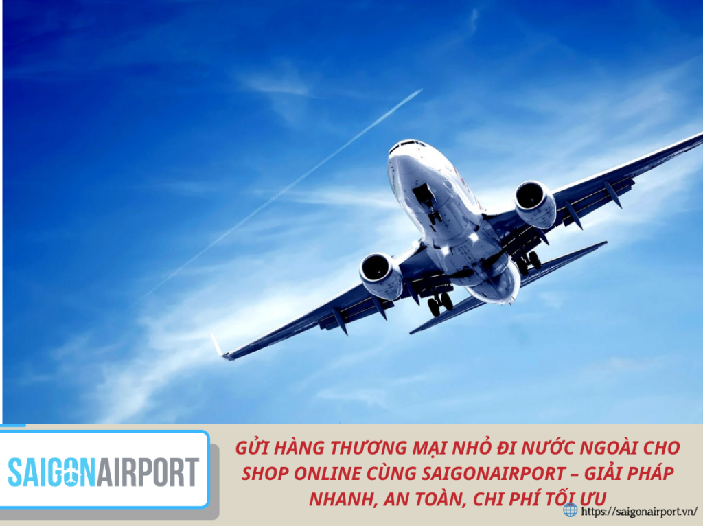 GỬI HÀNG THƯƠNG MẠI NHỎ ĐI NƯỚC NGOÀI CHO SHOP ONLINE CÙNG SAIGONAIRPORT – GIẢI PHÁP NHANH, AN TOÀN, CHI PHÍ TỐI ƯU