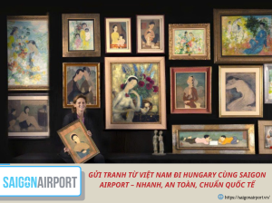 GỬI TRANH TỪ VIỆT NAM ĐI HUNGARY CÙNG SAIGON AIRPORT – NHANH, AN TOÀN, CHUẨN QUỐC TẾ