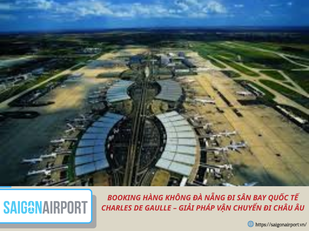 Booking Hàng Không Đà Nẵng Đi Sân Bay Quốc Tế Charles de Gaulle – Giải Pháp Vận Chuyển Đi Châu Âu