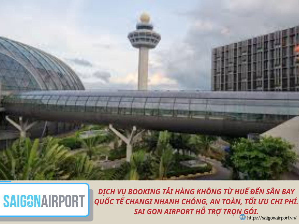 Dịch vụ booking tải hàng không từ Huế đến Sân bay quốc tế Changi nhanh chóng, an toàn, tối ưu chi phí. Sai Gon Airport hỗ trợ trọn gói.