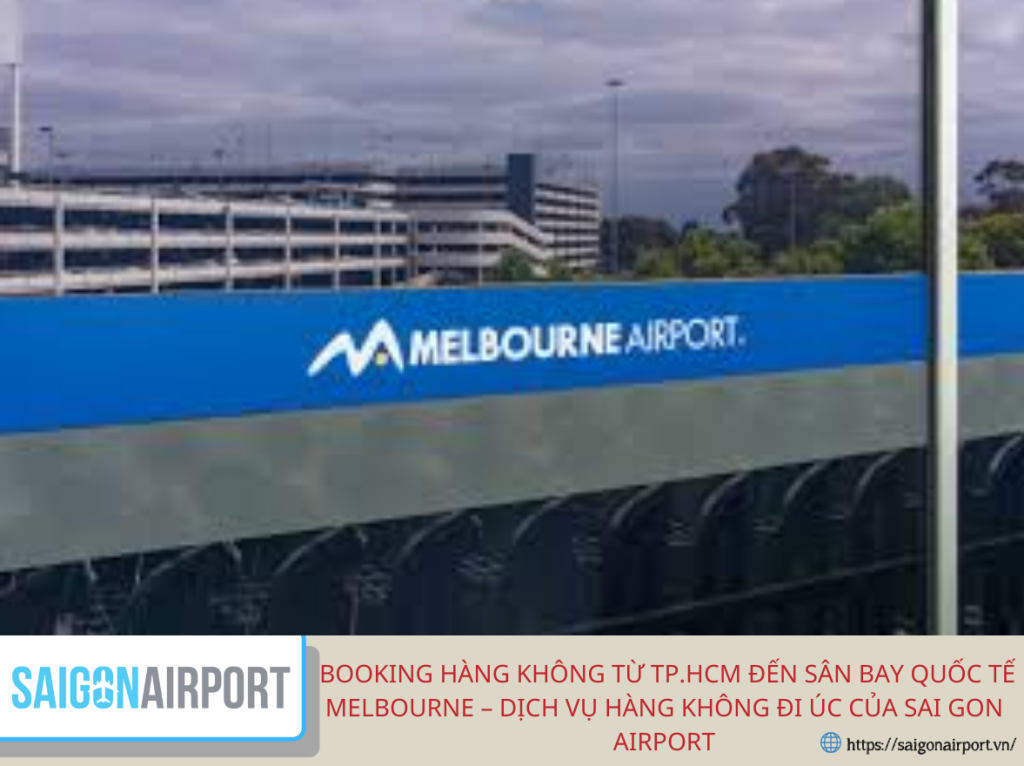 Booking Hàng Không Từ TP.HCM Đến Sân Bay Quốc Tế Melbourne – Dịch Vụ Hàng Không Đi Úc Của Sai Gon Airport