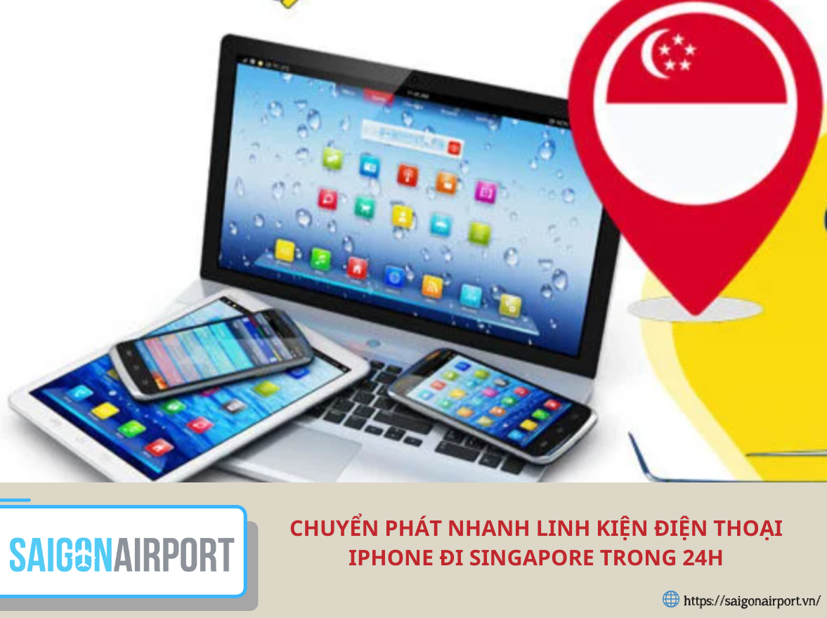 Chuyển phát nhanh linh kiện điện thoại iPhone đi Singapore trong 24h