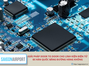 Giải pháp door to door cho linh kiện điện tử đi Hàn Quốc bằng đường hàng không