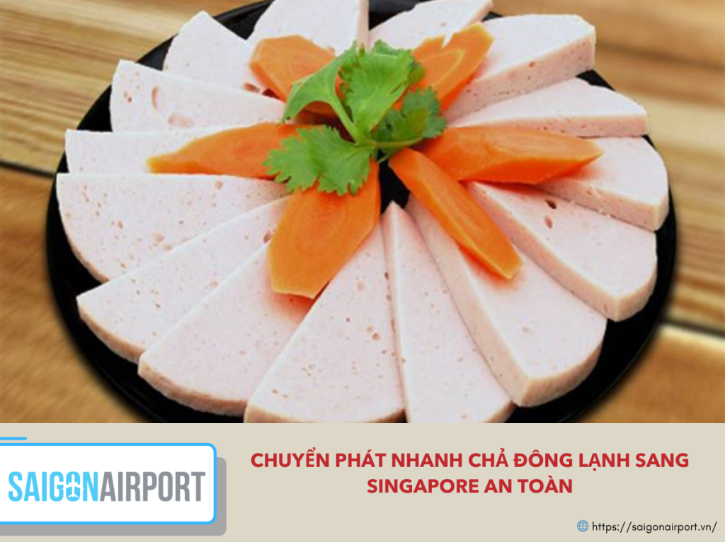 Chuyển phát nhanh chả đông lạnh sang Singapore an toàn