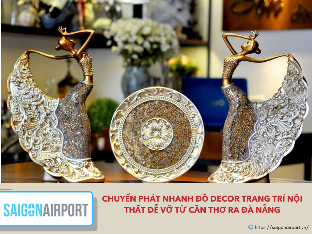 Chuyển phát nhanh đồ decor trang trí nội thất dễ vỡ từ Cần Thơ ra Đà Nẵng