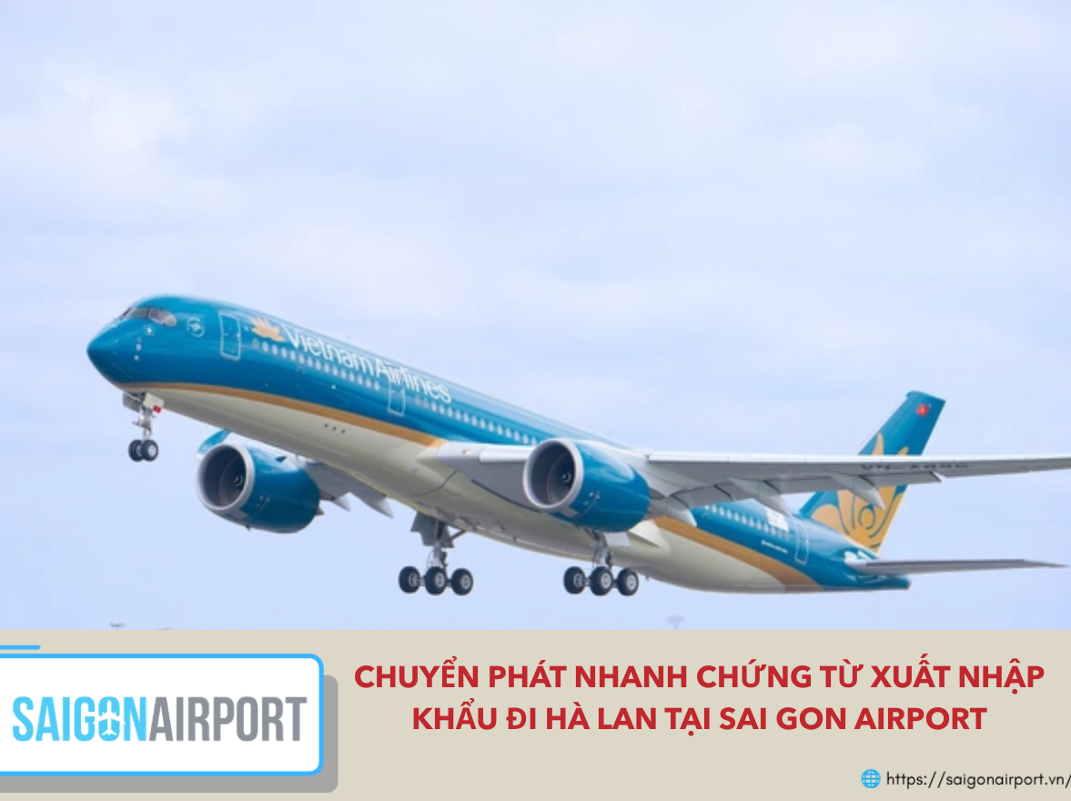 Chuyển Phát Nhanh Chứng Từ Xuất Nhập Khẩu Đi Hà Lan Tại Sai Gon Airport Chuyển Phát Nhanh Chứng Từ Xuất Nhập Khẩu Đi Hà Lan Tại Sai Gon Airport
